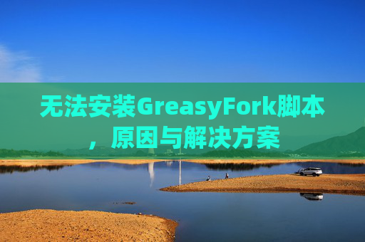 无法安装GreasyFork脚本，原因与解决方案